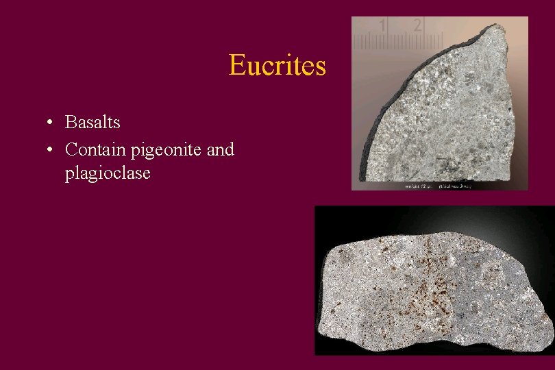 Eucrites • Basalts • Contain pigeonite and plagioclase 