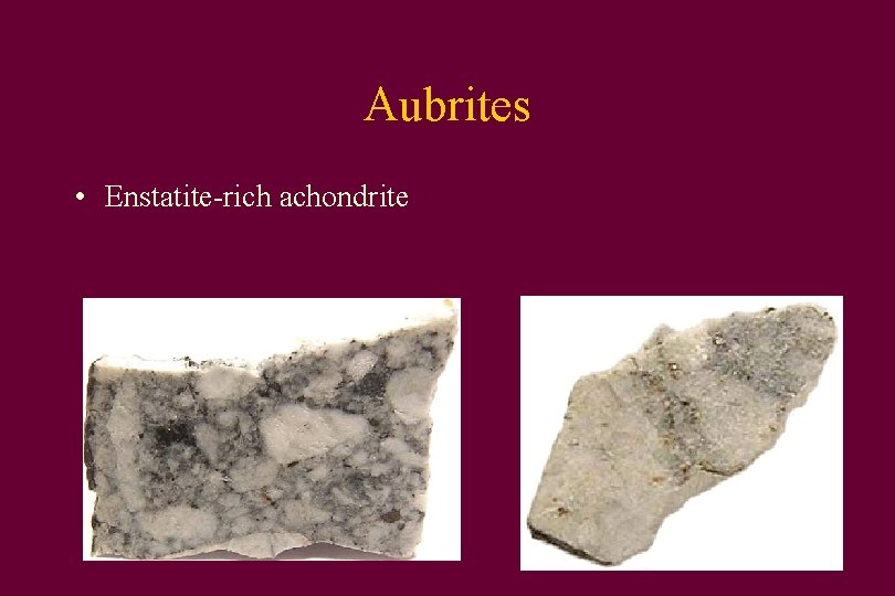 Aubrites • Enstatite-rich achondrite 
