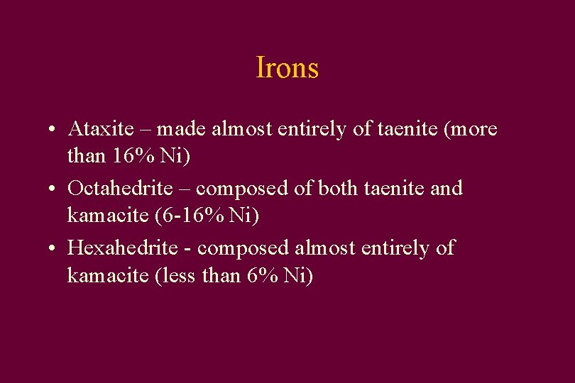 Irons • Ataxite – made almost entirely of taenite (more than 16% Ni) •