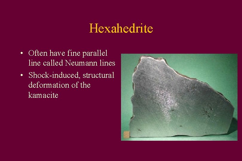 Hexahedrite • Often have fine parallel line called Neumann lines • Shock-induced, structural deformation