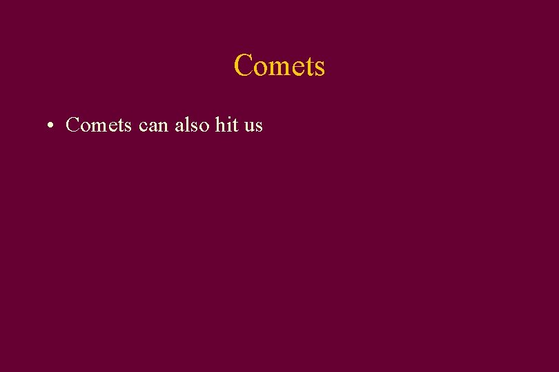 Comets • Comets can also hit us 