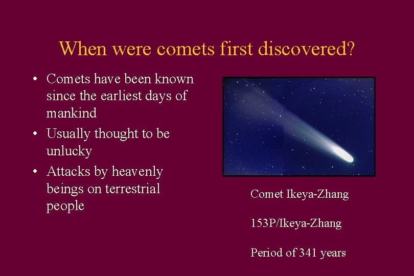 When were comets first discovered? • Comets have been known since the earliest days