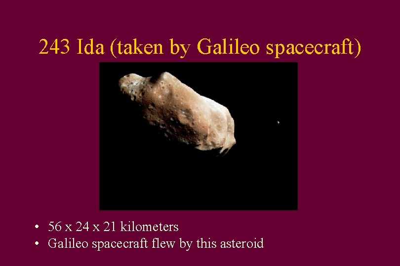 243 Ida (taken by Galileo spacecraft) • 56 x 24 x 21 kilometers •