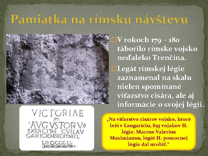 Pamiatka na rímsku návštevu �V rokoch 179 – 180 táborilo rímske vojsko neďaleko Trenčína.