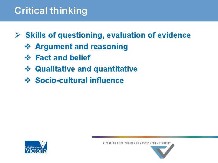 Critical thinking Ø Skills of questioning, evaluation of evidence v Argument and reasoning v