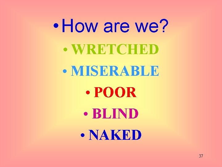  • How are we? • WRETCHED • MISERABLE • POOR • BLIND •