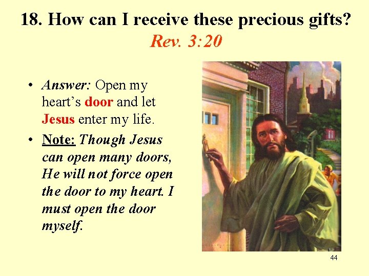 18. How can I receive these precious gifts? Rev. 3: 20 • Answer: Open