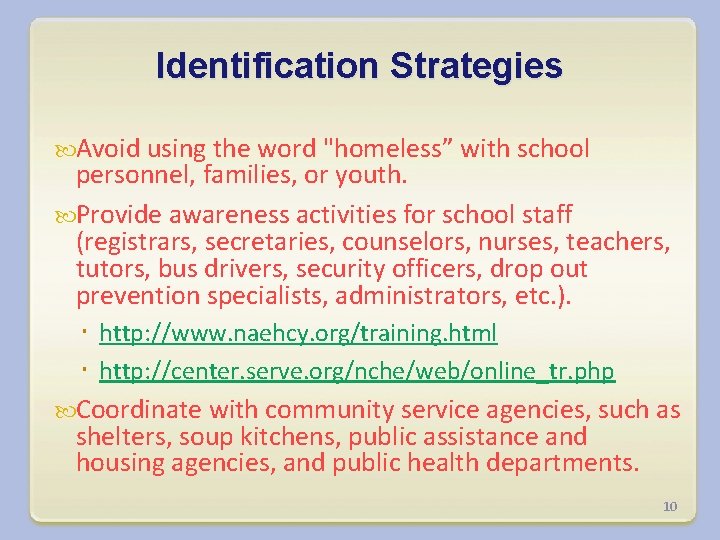 Identification Strategies Avoid using the word "homeless” with school personnel, families, or youth. Provide