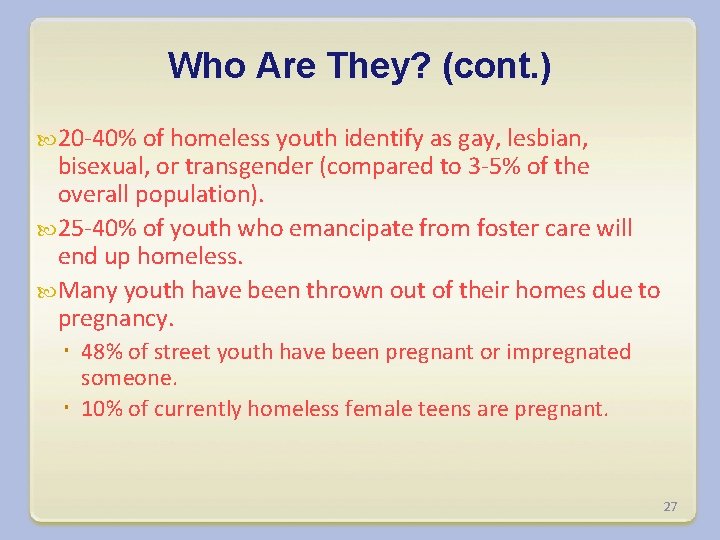 Who Are They? (cont. ) 20 -40% of homeless youth identify as gay, lesbian,