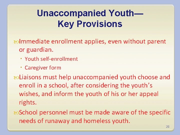 Unaccompanied Youth— Key Provisions Immediate enrollment applies, even without parent or guardian. Youth self-enrollment