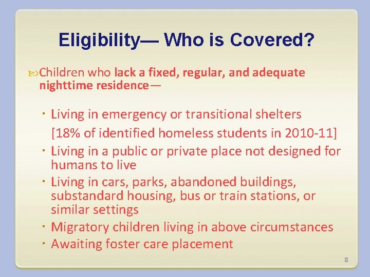 Eligibility— Who is Covered? Children who lack a fixed, regular, and adequate nighttime residence—