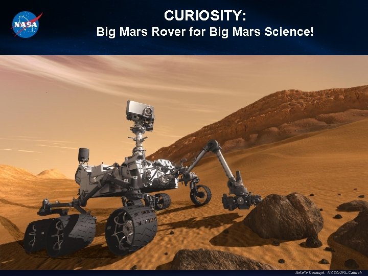 CURIOSITY: Big Mars Rover for Big Mars Science! Artist’s Concept. NASA/JPL-Caltech 