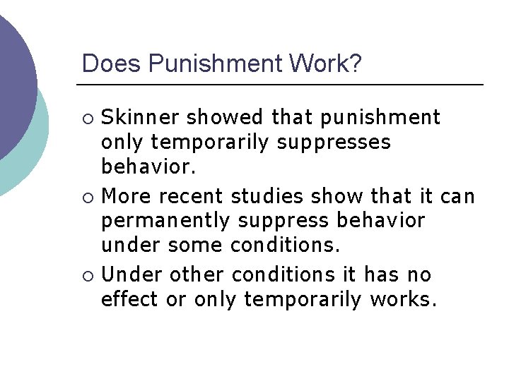 Does Punishment Work? Skinner showed that punishment only temporarily suppresses behavior. ¡ More recent