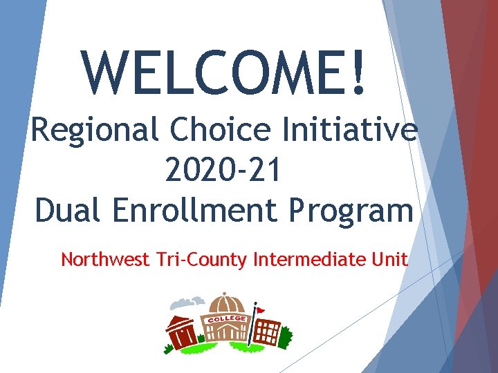 WELCOME! Regional Choice Initiative 2020 -21 Dual Enrollment Program Northwest Tri-County Intermediate Unit 