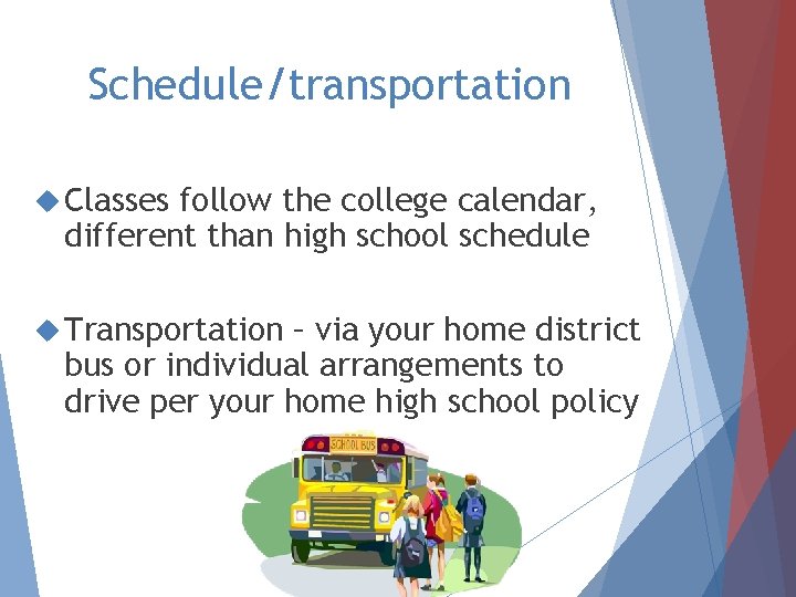 Schedule/transportation Classes follow the college calendar, different than high school schedule Transportation – via