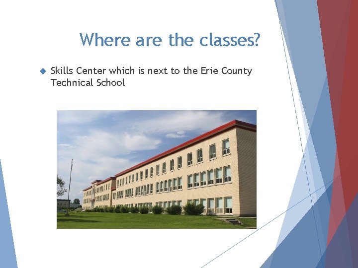 Where are the classes? Skills Center which is next to the Erie County Technical