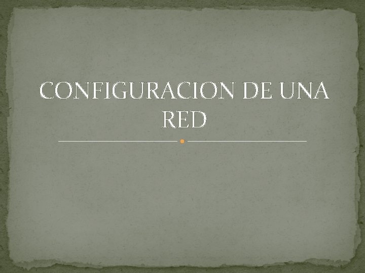 CONFIGURACION DE UNA RED 