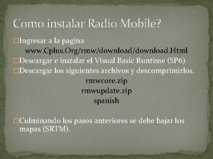 Como instalar Radio Mobile? �Ingresar a la pagina www. Cplus. Org/rmw/download. Html �Descargar e