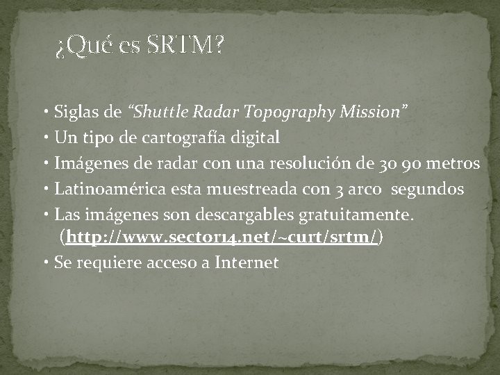 ¿Qué es SRTM? • Siglas de “Shuttle Radar Topography Mission” • Un tipo de