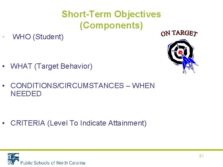 Short-Term Objectives (Components) • WHO (Student) • WHAT (Target Behavior) • CONDITIONS/CIRCUMSTANCES – WHEN Short-Term Objectives (Components) • WHO (Student) • WHAT (Target Behavior) • CONDITIONS/CIRCUMSTANCES – WHEN