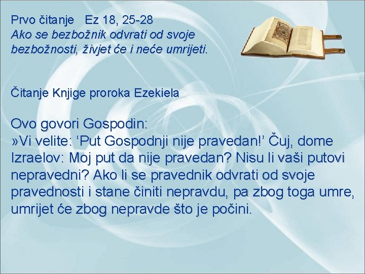 Prvo čitanje Ez 18, 25 -28 Ako se bezbožnik odvrati od svoje bezbožnosti, živjet