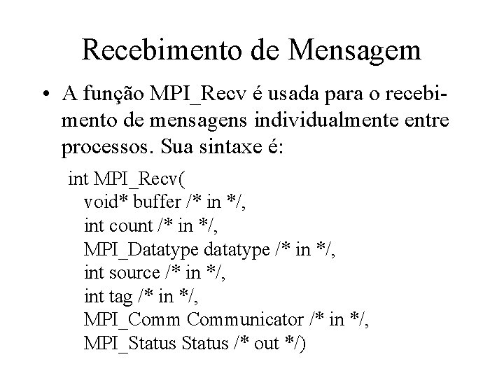 Recebimento de Mensagem • A função MPI_Recv é usada para o recebimento de mensagens