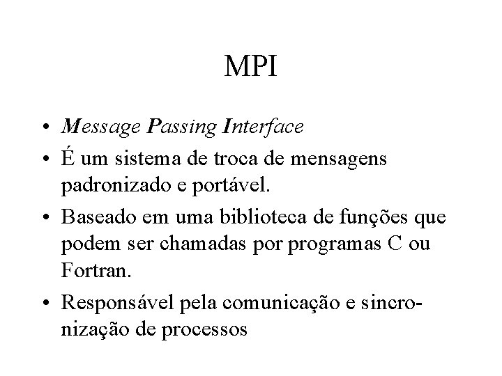 MPI • Message Passing Interface • É um sistema de troca de mensagens padronizado