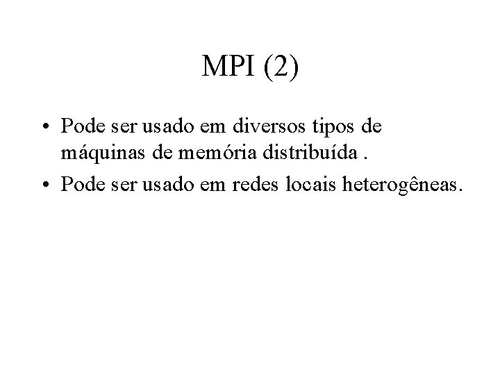 MPI (2) • Pode ser usado em diversos tipos de máquinas de memória distribuída.