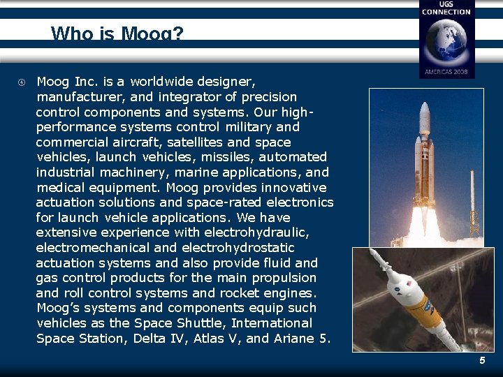 Who is Moog? Moog Inc. is a worldwide designer, manufacturer, and integrator of precision