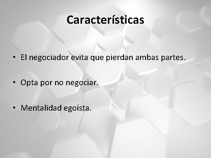 Características • El negociador evita que pierdan ambas partes. • Opta por no negociar.