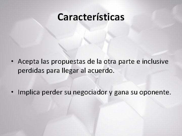 Características • Acepta las propuestas de la otra parte e inclusive perdidas para llegar