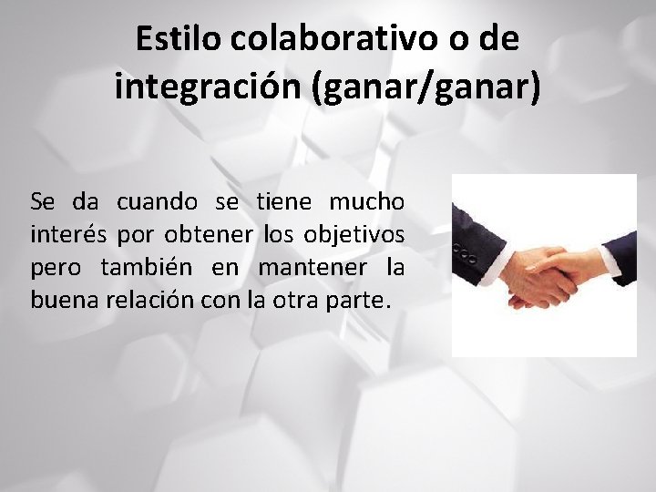 Estilo colaborativo o de integración (ganar/ganar) Se da cuando se tiene mucho interés por