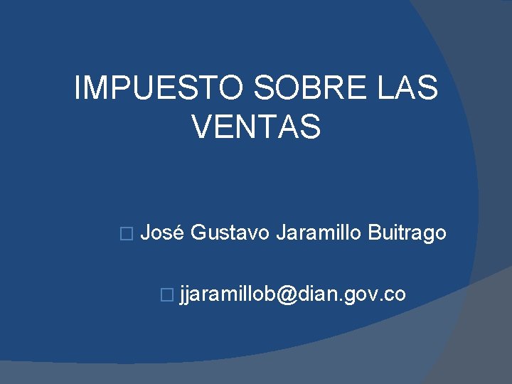 IMPUESTO SOBRE LAS VENTAS � José Gustavo Jaramillo Buitrago � jjaramillob@dian. gov. co 