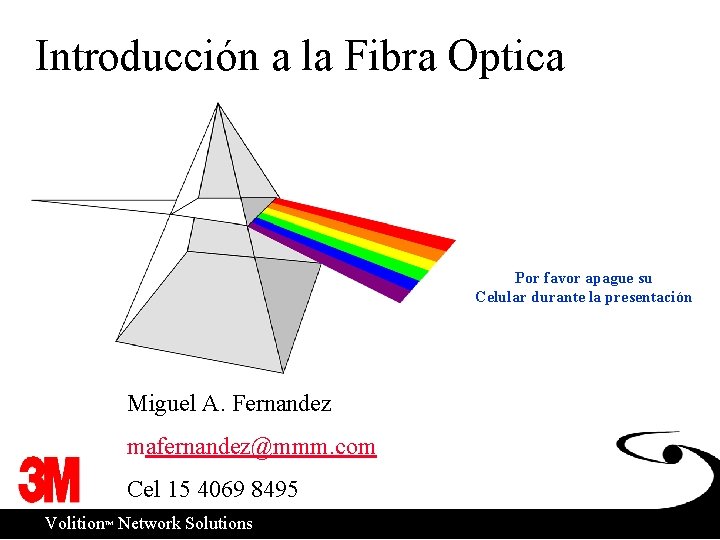 Introducción a la Fibra Optica Por favor apague su Celular durante la presentación Miguel