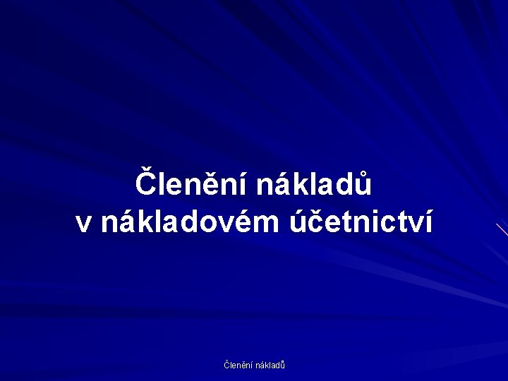 Členění nákladů v nákladovém účetnictví Členění nákladů 