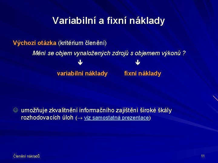 Variabilní a fixní náklady Výchozí otázka (kritérium členění) Mění se objem vynaložených zdrojů s