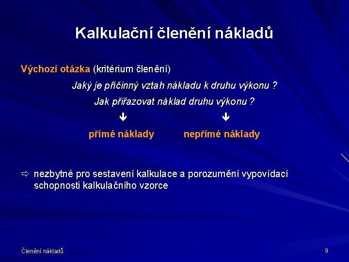 Kalkulační členění nákladů Výchozí otázka (kritérium členění) Jaký je příčinný vztah nákladu k druhu