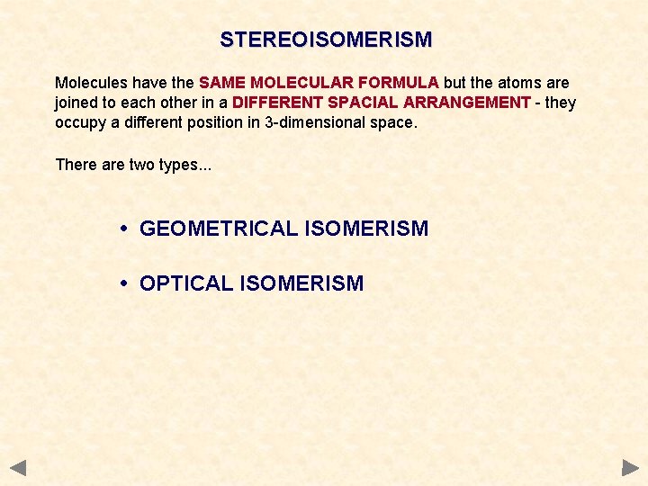 STEREOISOMERISM Molecules have the SAME MOLECULAR FORMULA but the atoms are joined to each STEREOISOMERISM Molecules have the SAME MOLECULAR FORMULA but the atoms are joined to each