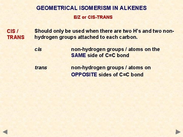 GEOMETRICAL ISOMERISM IN ALKENES E/Z or CIS-TRANS CIS / TRANS Should only be used GEOMETRICAL ISOMERISM IN ALKENES E/Z or CIS-TRANS CIS / TRANS Should only be used