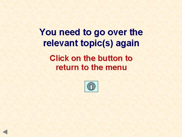 You need to go over the relevant topic(s) again Click on the button to You need to go over the relevant topic(s) again Click on the button to