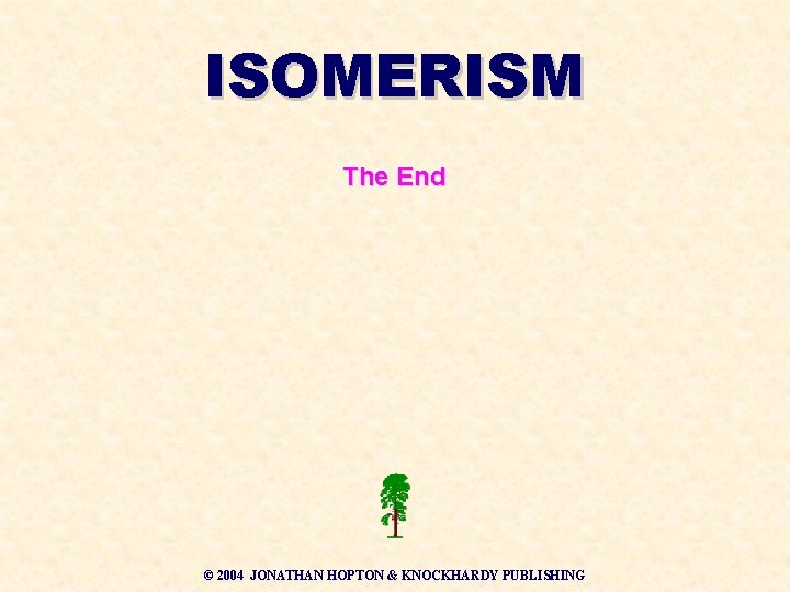 ISOMERISM The End © 2004 JONATHAN HOPTON & KNOCKHARDY PUBLISHING ISOMERISM The End © 2004 JONATHAN HOPTON & KNOCKHARDY PUBLISHING
