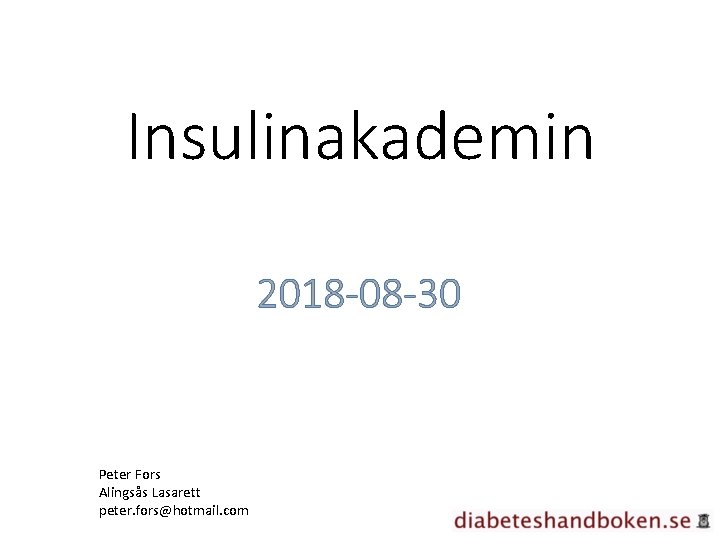 Insulinakademin 2018 -08 -30 Peter Fors Alingsås Lasarett peter. fors@hotmail. com 