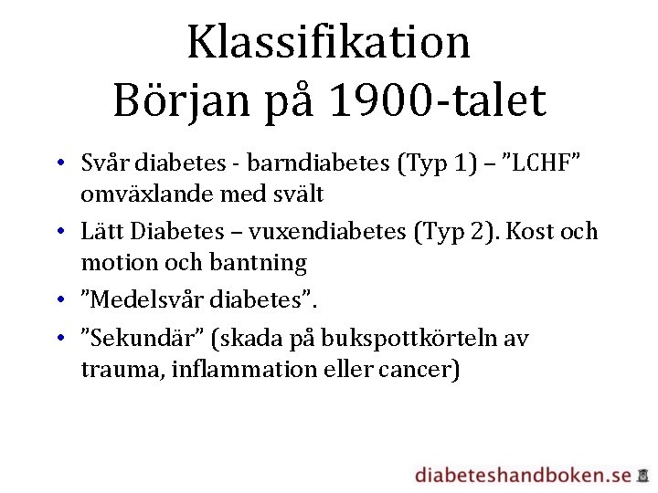 Klassifikation Början på 1900 -talet • Svår diabetes - barndiabetes (Typ 1) – ”LCHF”