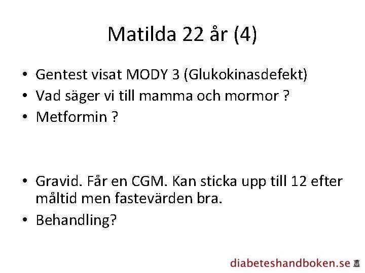 Matilda 22 år (4) • Gentest visat MODY 3 (Glukokinasdefekt) • Vad säger vi