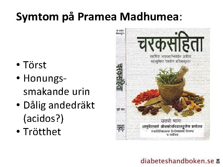 Symtom på Pramea Madhumea: • Törst • Honungssmakande urin • Dålig andedräkt (acidos? )