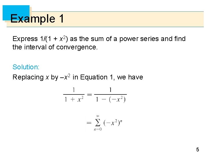 Example 1 Express 1/(1 + x 2) as the sum of a power series Example 1 Express 1/(1 + x 2) as the sum of a power series