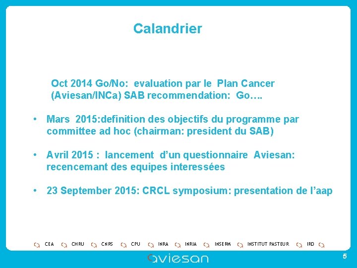 Calandrier Oct 2014 Go/No: evaluation par le Plan Cancer (Aviesan/INCa) SAB recommendation: Go…. •