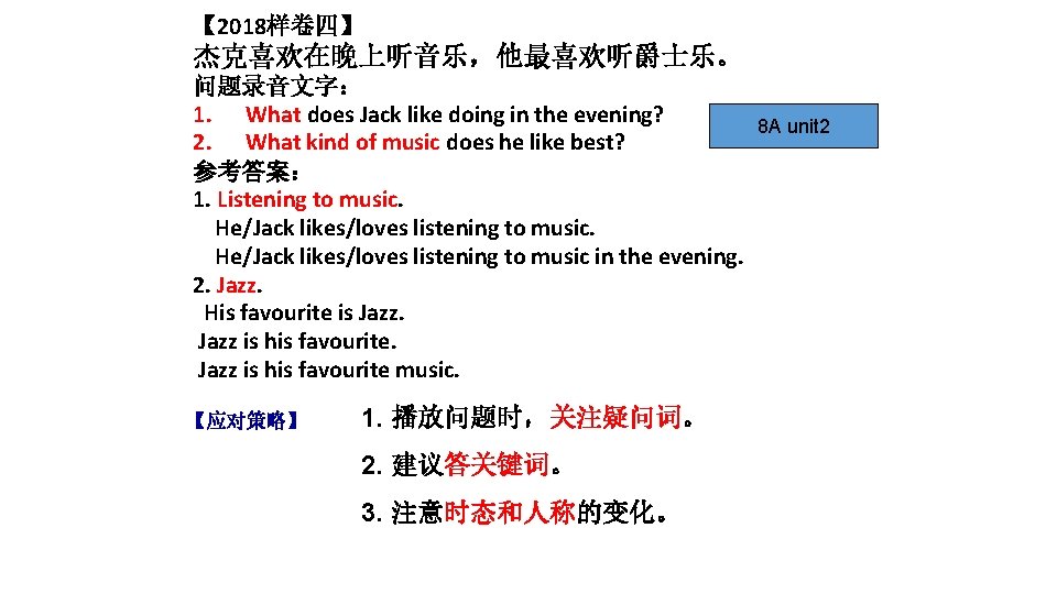 【 2018样卷四】 杰克喜欢在晚上听音乐，他最喜欢听爵士乐。 问题录音文字： 1. What does Jack like doing in the evening? 8