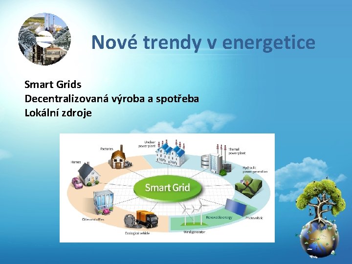 Nové trendy v energetice Smart Grids Decentralizovaná výroba a spotřeba Lokální zdroje 
