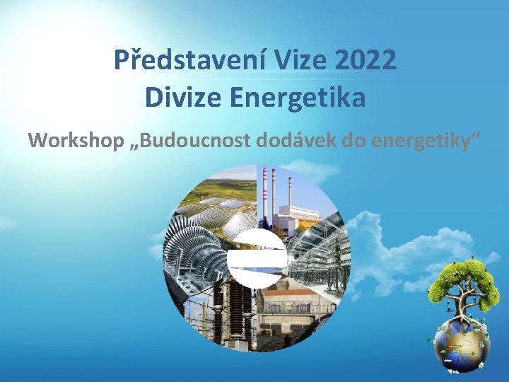 Představení Vize 2022 Divize Energetika Workshop „Budoucnost dodávek do energetiky“ 